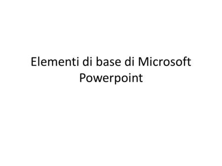 Elementi di base di Microsoft Powerpoint
