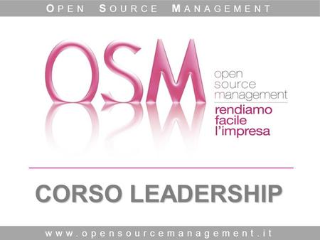CORSO LEADERSHIP www.opensourcemanagement.it O PEN S OURCE M ANAGEMENT.