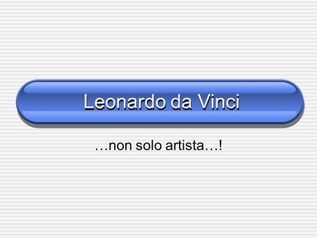 Leonardo da Vinci …non solo artista…!.
