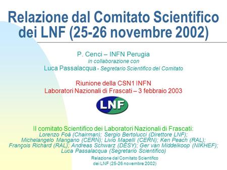 Relazione dal Comitato Scientifico dei LNF (25-26 novembre 2002) P. Cenci – INFN Perugia in collaborazione con Luca Passalacqua - Segretario Scientifico.