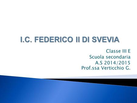 Classe III E Scuola secondaria A.S 2014/2015 Prof.ssa Verticchio G.