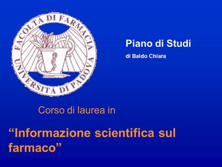Corso di laurea in “Informazione scientifica sul farmaco” Piano di Studi di Baldo Chiara.