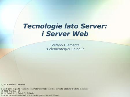 Tecnologie lato Server: i Server Web © 2005 Stefano Clemente I lucidi sono in parte realizzati con materiale tratto dal libro di testo adottato tradotto.