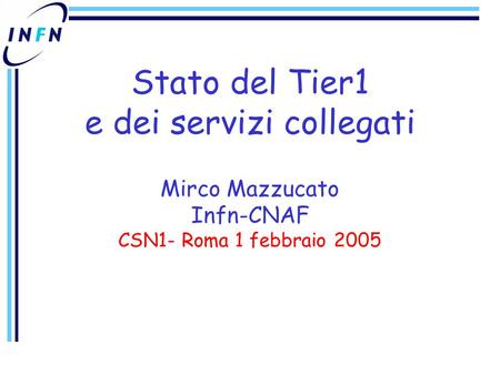 Stato del Tier1 e dei servizi collegati Mirco Mazzucato Infn-CNAF CSN1- Roma 1 febbraio 2005.