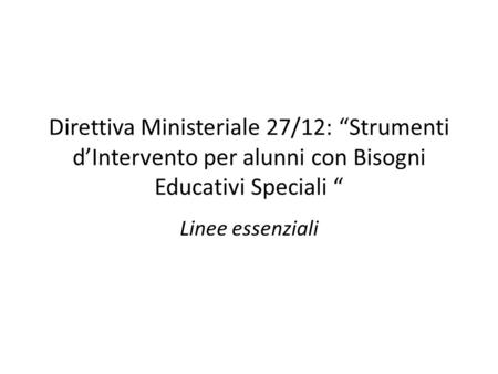 Direttiva Ministeriale 27/12: “Strumenti d’Intervento per alunni con Bisogni Educativi Speciali “ Linee essenziali.