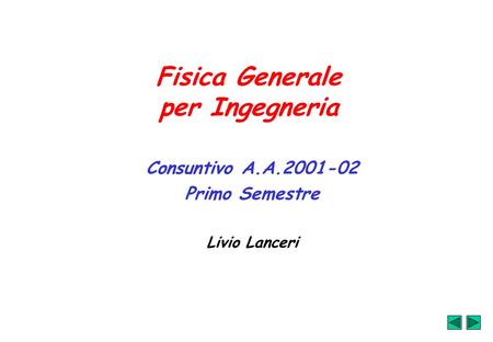 Fisica Generale per Ingegneria Consuntivo A.A.2001-02 Primo Semestre Livio Lanceri.