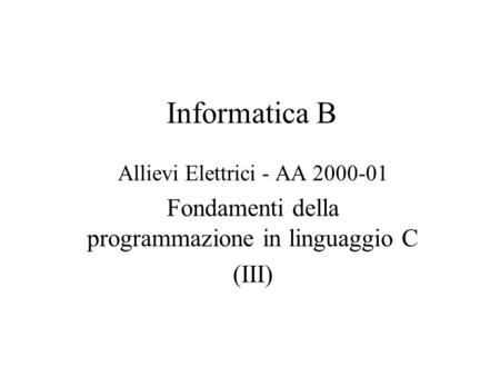 Informatica B Allievi Elettrici - AA 2000-01 Fondamenti della programmazione in linguaggio C (III)
