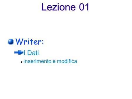 Lezione 01 Writer: I Dati inserimento e modifica.