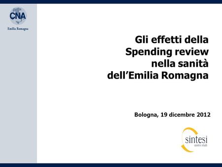 Gli effetti della Spending review nella sanità dell’Emilia Romagna Bologna, 19 dicembre 2012.