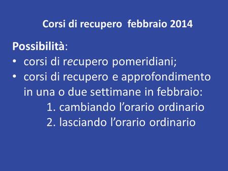 Corsi di recupero febbraio 2014 Possibilità: corsi di recupero pomeridiani; corsi di recupero e approfondimento in una o due settimane in febbraio: 1.cambiando.