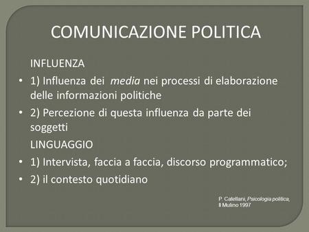 COMUNICAZIONE POLITICA INFLUENZA 1) Influenza dei media nei processi di elaborazione delle informazioni politiche 2) Percezione di questa influenza da.
