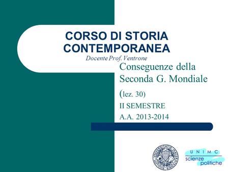 CORSO DI STORIA CONTEMPORANEA Docente Prof. Ventrone Conseguenze della Seconda G. Mondiale ( lez. 30) II SEMESTRE A.A. 2013-2014.
