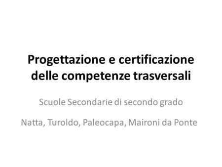 Progettazione e certificazione delle competenze trasversali Scuole Secondarie di secondo grado Natta, Turoldo, Paleocapa, Maironi da Ponte.