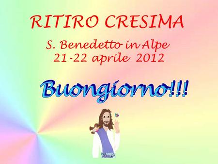 RITIRO CRESIMA S. Benedetto in Alpe 21-22 aprile 2012.