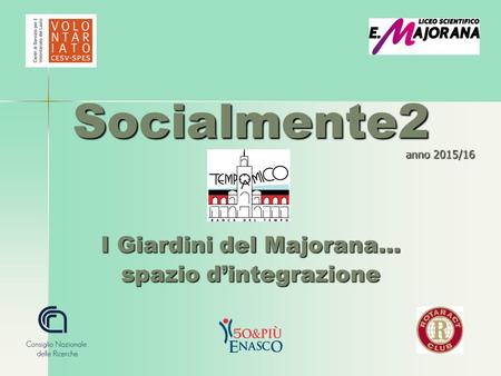 Socialmente2 I Giardini del Majorana… spazio d’integrazione anno 2015/16.
