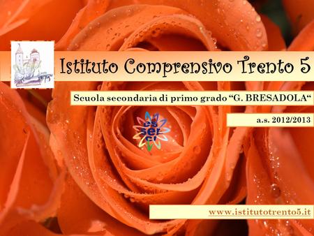 Scuola secondaria di primo grado “G. BRESADOLA“ Istituto Comprensivo Trento 5 a.s. 2012/2013 www.istitutotrento5.it.