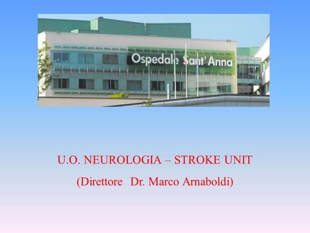 U.O. NEUROLOGIA – STROKE UNIT (Direttore Dr. Marco Arnaboldi)