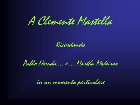 A Clemente Mastella Ricordando Pablo Neruda … e … Martha Medeiros in un momento particolare.