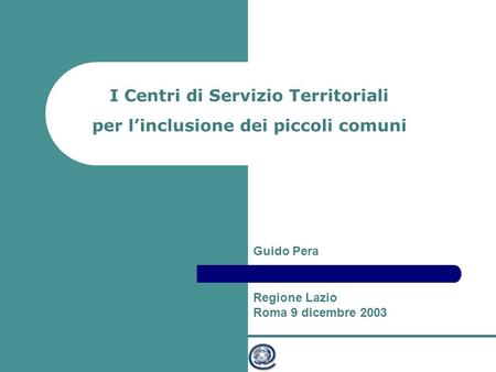 Ministro per l’Innovazione e le Tecnologie I Centri di Servizio Territoriali per l’inclusione dei piccoli comuni Regione Lazio Roma 9 dicembre 2003 Guido.