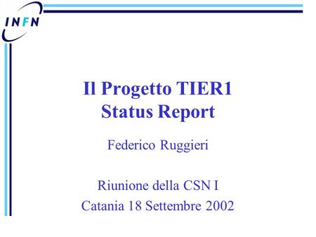 Federico Ruggieri Riunione della CSN I Catania 18 Settembre 2002 Il Progetto TIER1 Status Report.
