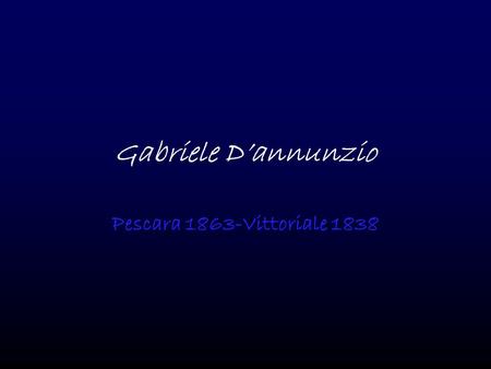 Gabriele D’annunzio Pescara 1863-Vittoriale 1838.