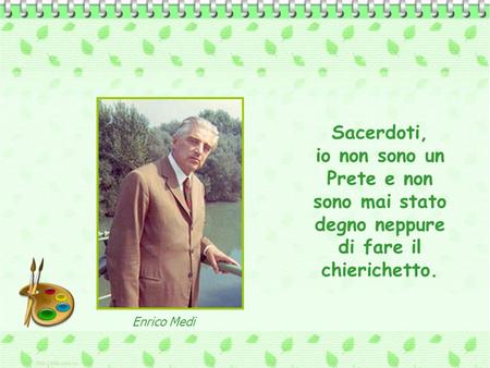 Sacerdoti, io non sono un Prete e non sono mai stato degno neppure di fare il chierichetto. Enrico Medi.