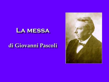 La messa di Giovanni Pascoli La messa di Giovanni Pascoli.