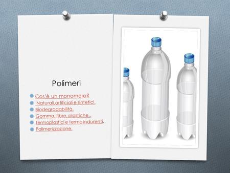Polimeri Cos’è un monomero? Naturali,artificiali e sintetici.