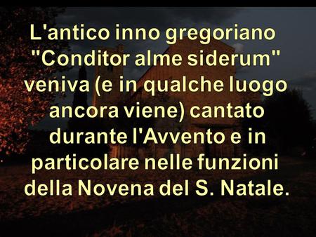 Benigno Creatore degli astri, eterna Luce dei credenti, Cristo, redentore di tutti, esaudisci le preghiere di chi ti supplica. Tu soffrendo per il.