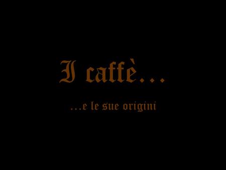 I caffè… …e le sue origini.