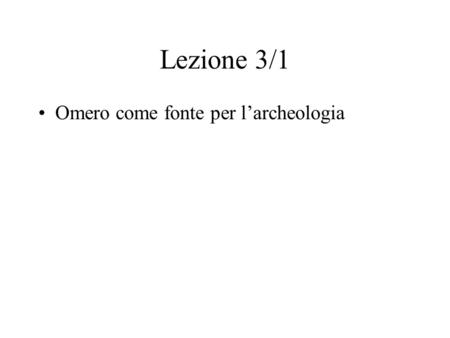 Lezione 3/1 Omero come fonte per l’archeologia.