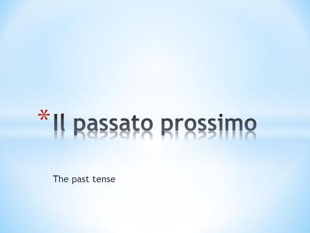 The past tense. * Two key components of the “PASSATO PROSSIMO” HELPING VERB + PAST PARTICIPLE Il verbo ausiliare Il participio passato ESSERE or AVERE.