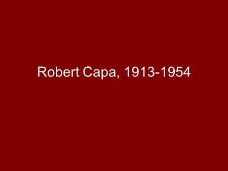 Robert Capa, 1913-1954.