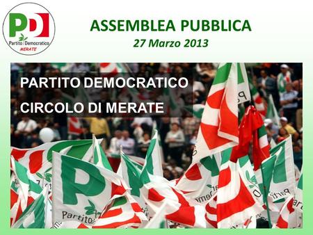 ASSEMBLEA PUBBLICA 27 Marzo 2013 PARTITO DEMOCRATICO CIRCOLO DI MERATE.