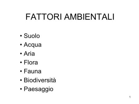 FATTORI AMBIENTALI Suolo Acqua Aria Flora Fauna Biodiversità Paesaggio 1.