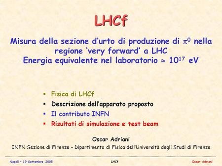 Napoli – 19 Settembre 2005LHCfOscar Adriani LHCf INFN Sezione di Firenze - Dipartimento di Fisica dell’Università degli Studi di Firenze  Fisica di LHCf.