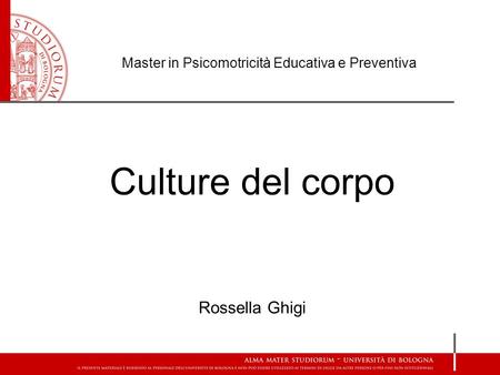 Master in Psicomotricità Educativa e Preventiva Culture del corpo Rossella Ghigi.