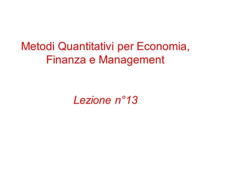 Metodi Quantitativi per Economia, Finanza e Management Lezione n°13.