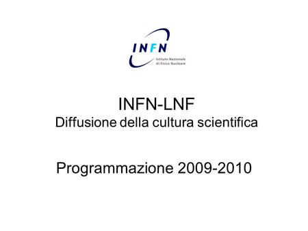 INFN-LNF Diffusione della cultura scientifica Programmazione 2009-2010.