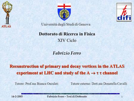 ATLAS 14-2-2003Fabrizio Ferro – Tesi di Dottorato1 Università degli Studi di Genova Dottorato di Ricerca in Fisica XIV Ciclo Fabrizio Ferro Reconstruction.
