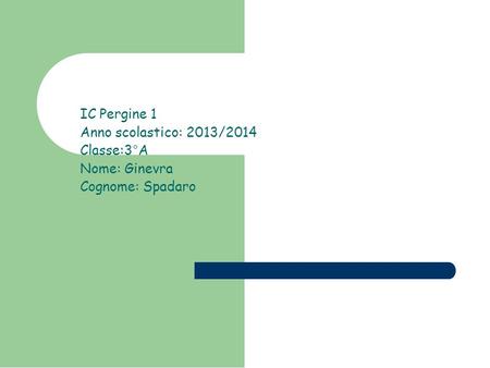 IC Pergine 1 Anno scolastico: 2013/2014 Classe:3°A Nome: Ginevra