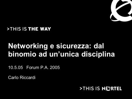 Networking e sicurezza: dal binomio ad un’unica disciplina 10.5.05 Forum P.A. 2005 Carlo Riccardi.