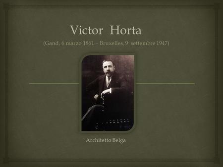 Victor Horta (Gand, 6 marzo 1861 – Bruxelles, 9 settembre 1947)