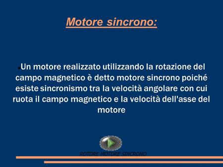 Motore sincrono: Un motore realizzato utilizzando la rotazione del campo magnetico è detto motore sincrono poiché esiste sincronismo tra la velocità angolare.