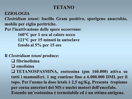 TETANO EZIOLOGIA Clostridium tetani: bacillo Gram positivo, sporigeno anaerobio, mobile per ciglia peritriche. Per l'inattivazione delle spore occorrono: