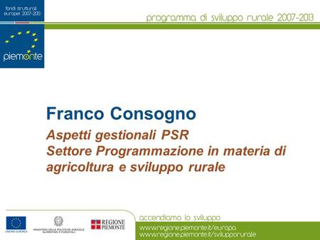 Franco Consogno Aspetti gestionali PSR Settore Programmazione in materia di agricoltura e sviluppo rurale.