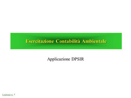 Lezione n. 7 Esercitazione Contabilità Ambientale Applicazione DPSIR.