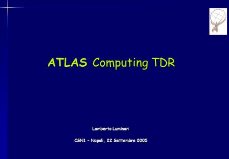 Computing TDR ATLAS Computing TDR Lamberto Luminari CSN1 – Napoli, 22 Settembre 2005.