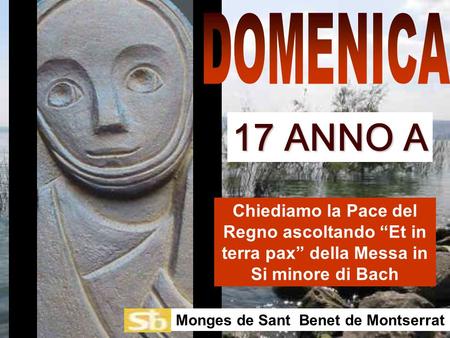 Chiediamo la Pace del Regno ascoltando “Et in terra pax” della Messa in Si minore di Bach Monges de Sant Benet de Montserrat 17 ANNO A.