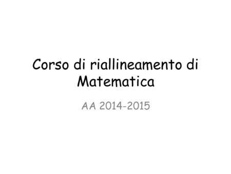 Corso di riallineamento di Matematica AA 2014-2015.